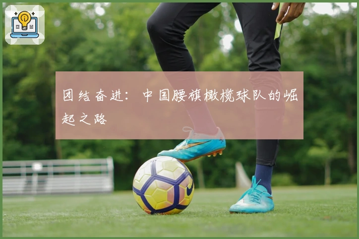 团结奋进：中国腰旗橄榄球队的崛起之路