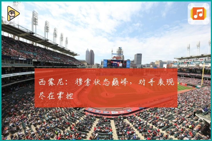 西蒙尼：穆索状态巅峰，对手表现尽在掌控